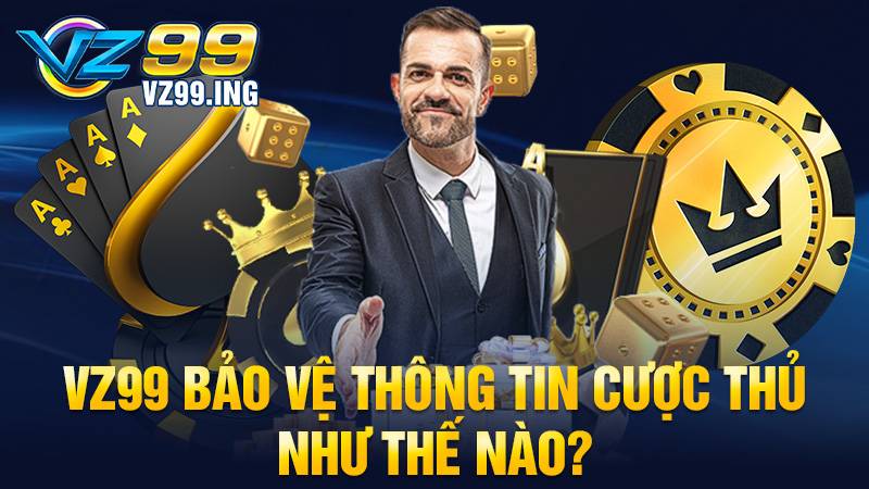 VZ99 có bảo mật thông tin người chơi không?